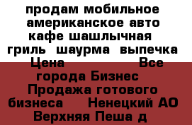 продам мобильное американское авто-кафе шашлычная, гриль, шаурма, выпечка › Цена ­ 1 500 000 - Все города Бизнес » Продажа готового бизнеса   . Ненецкий АО,Верхняя Пеша д.